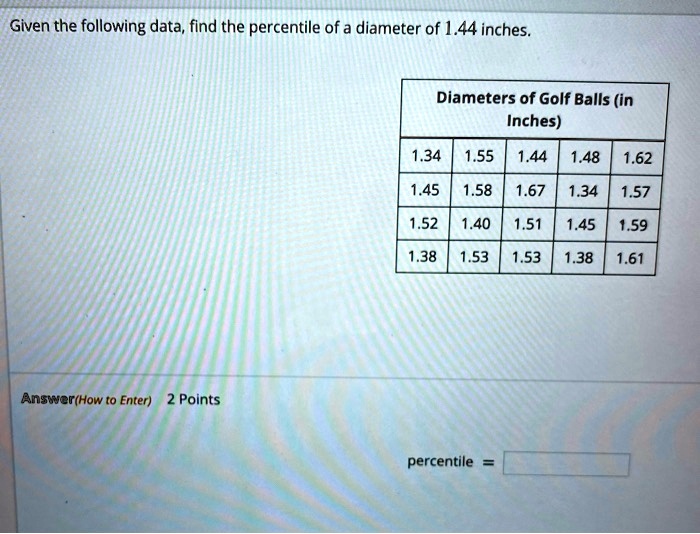 SOLVED Given the following data, find the percentile of a diameter of