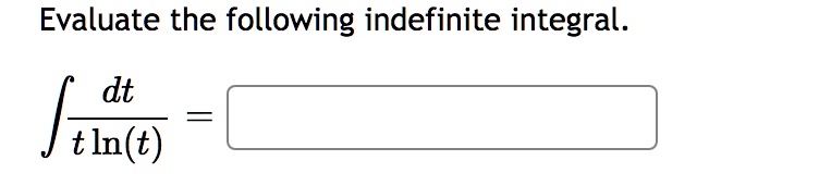 Evaluate the following indefinite integral.

? dt / (t ln(t)) =