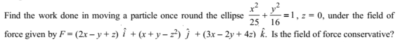 Find The Work Done In Moving A Particle Once Round The Ellipse X 2 25 Y 2 16 1 Z 0