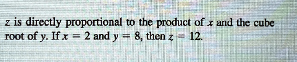 z is directly proportional to the product of x and the cube root of y if x 2 and y 8 then z 12 27372