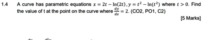 14 a curve has parametric equations x 2t ln2t y t2 lnt2 where t 0 find the value of t at the point on the curve where fracdydx 2 co2 po1 c2 5 marks 09646