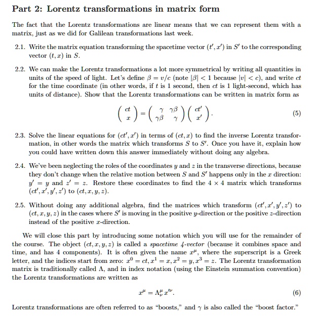part 2 lorentz transformations in matrix form the fact that the lorentz transformations are linear means that we can represent them with a matrix just as we did for galilean transformations  30864