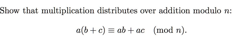 SOLVED: Show that multiplication distributes over addition modulo n: a ...