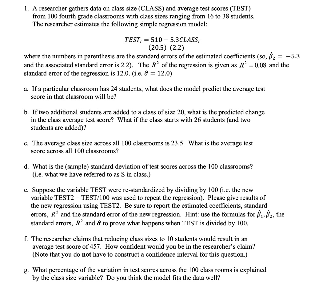 SOLVED: A researcher gathers data on class size (CLASS) and average test  scores (TEST) from 100 fourth grade classrooms with class sizes ranging  from 16 to 38 students The researcher estimates the