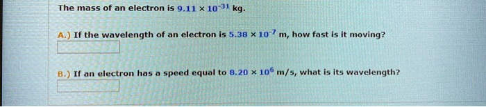 the mass of an electron is 911 x10 j a if the wavelength of an electron ...