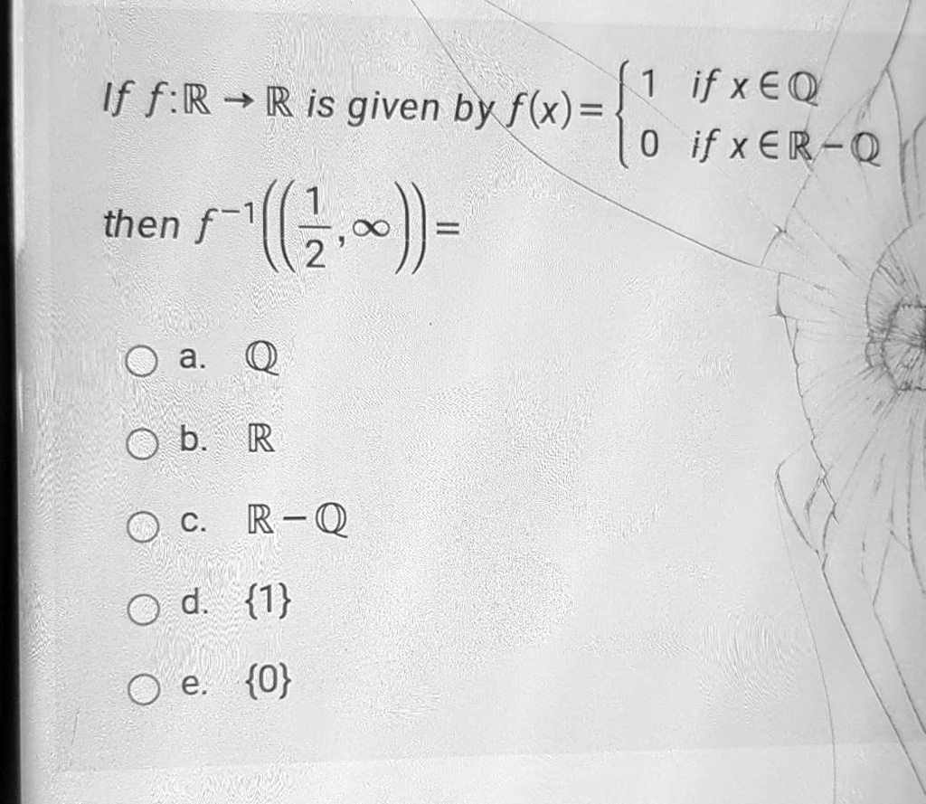 Solved If F R R Is Given By F X 1 If X A Q 0 Ifxer Q Then F 1 2 O 0 A B R C R Q D 1 E 0