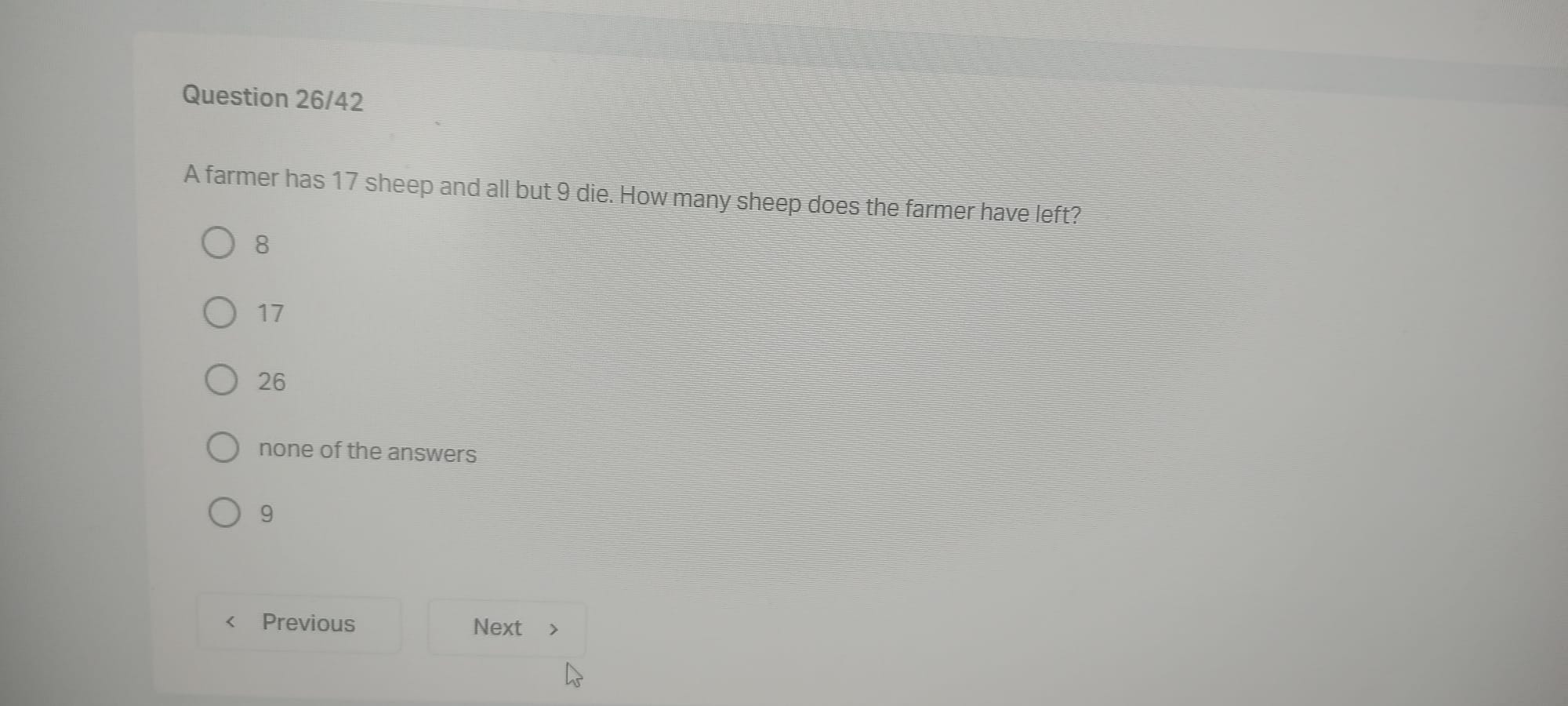 SOLVED: Question 26/42 A farmer has 17 sheep and all but 9 die. How ...