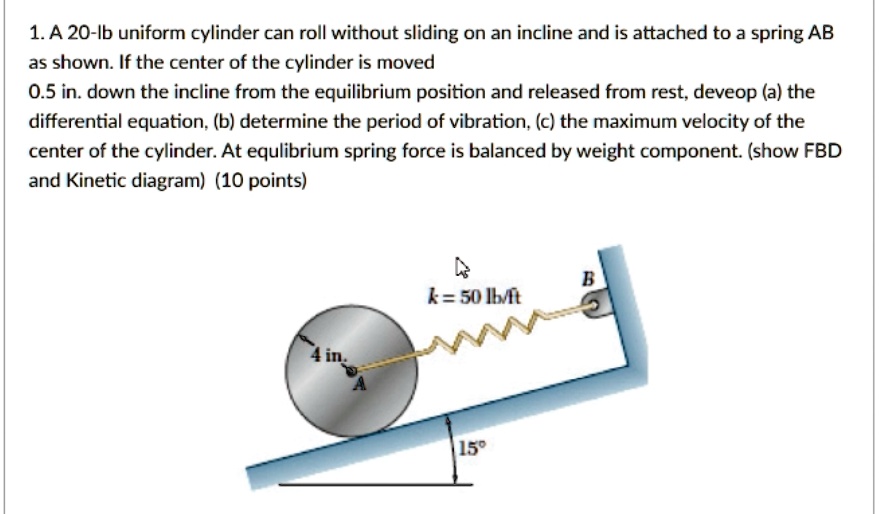 1. A 20-lb uniform cylinder can roll without sliding on an incline and ...