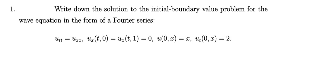 Write down the solution to the initial-boundary value problem for the wave equation in the form of a Fourier series:

utt = uxx, ux(t,0) = ux(t,1) = 0, u(0,x) = x, ut(0,x) = 2.