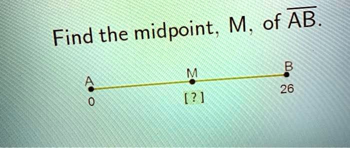 Find the midpoint, M, of AB.
A M B
0 [?] 26