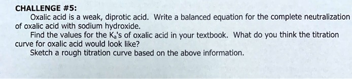 Solved Challenge 5 Oxalic Acid Is A Weak Diprotic Acid Write Balanced Equation For The 3666