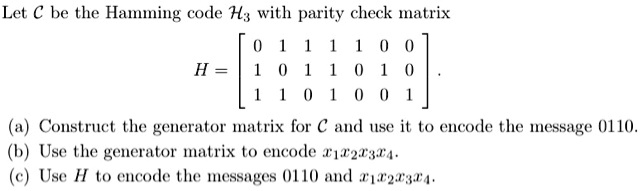 SOLVED: coding theory Let C be the Hamming code H3 with parity check ...