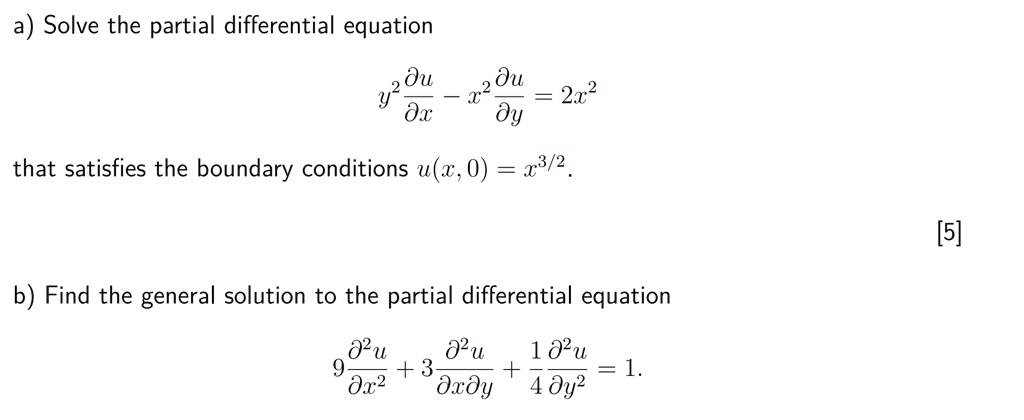 a) Solve the partial differential equation
y^2 ?u/?x - x^2 ?u/?y = 2x^2
that satisfies the boundary conditions u(x, 0) = x^3/2.
b) Find the general solution to the partial differential equation
9 ?^2u/?x^2 + 3 ?^2u/?x?y + 1/4 ?^2u/?y^2 = 1.