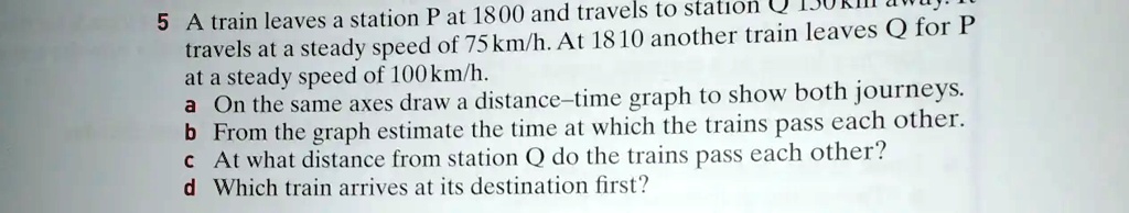 5 A train leaves a station P at 1800 and travels to station...