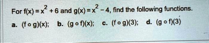 Texts: For f(x) = +6 and g(x) = -4, find the following functions: a. f ...