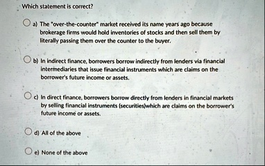 which statement is correct a the over the counter market received its name years ago because brokerage firms would hold irventories of stocks and then sell them by literally passing them ove 68924