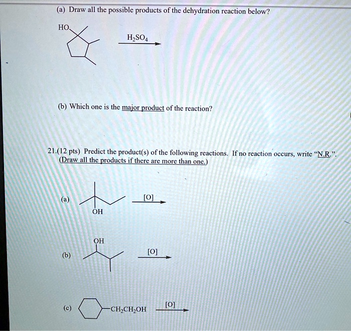 Solved:draw All The Possible Products Of The Dehydration Reaction Below?  Ho_ Hzso4 Which One Is The Major Product Of The Reaction? 21.(12 Pts)  Predict The Product(S) Of The Following Reactions. If No Solved:draw All The Possible Products Of The Dehydration Reaction Below?  Ho_ Hzso4 Which One Is The Major Product Of The Reaction? 21.(12 Pts)  Predict The Product(S) Of The Following Reactions. If No