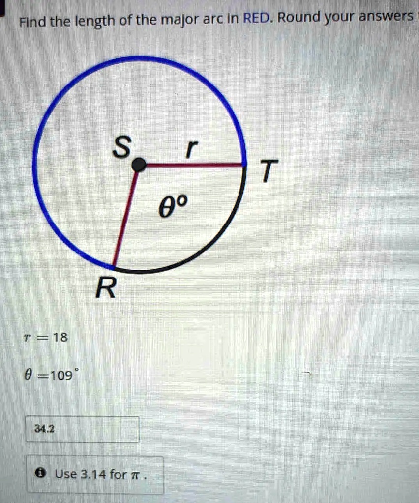 Find the length of the major arc in RED. Round your answers
r = 18
θ= 109^∘34.2
Use 3.14 for π.