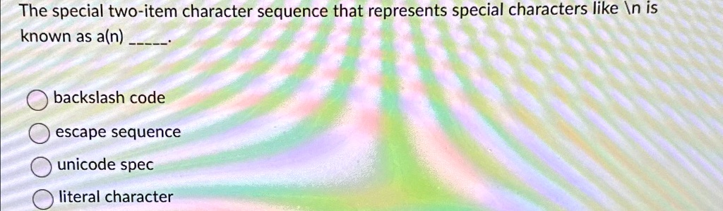 [GET ANSWER] The special two-item character sequence that represents ...
