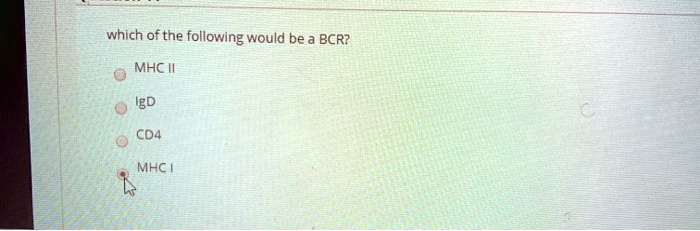 which of the following would be a BCR?
MHC II
IgD
CD4
MHC I