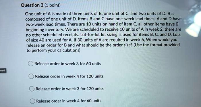 Question 3 (1 Point) One Unit Of A Is Made Of Three Units Of B, One ...