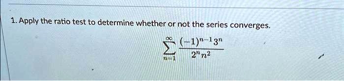 1. Apply the ratio test to determine whether or not the series converges.

∑n=1^∞((-1)^n-1 3^n)/(2^n n^2)