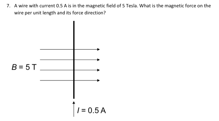 klog velstand Samme SOLVED: 7. A wire with current 0.5 A is in the magnetic field of 5 Tesla.  What is the magnetic force on the wire per unit length and its force  direction?
