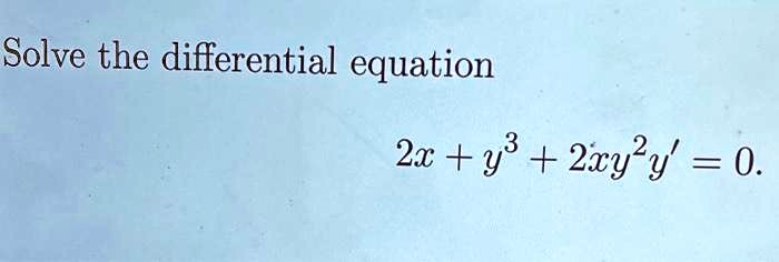 Solve the differential equation 2x + y^3 + 2xy^2y' = 0