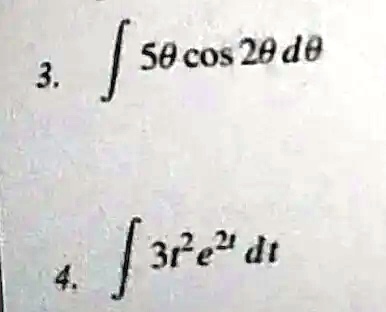 3. ∫ 5θ cos  2θ dθ
4. ∫ 3r^2 e^2r dr