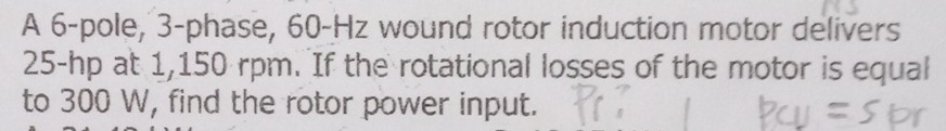 A 6 -pole, 3 -phase, 60-Hz wound rotor induction motor delivers 25-hp ...