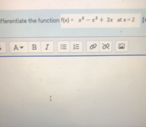 Iferentiate the function f(x)=x^5-x^3+2 x at x=2