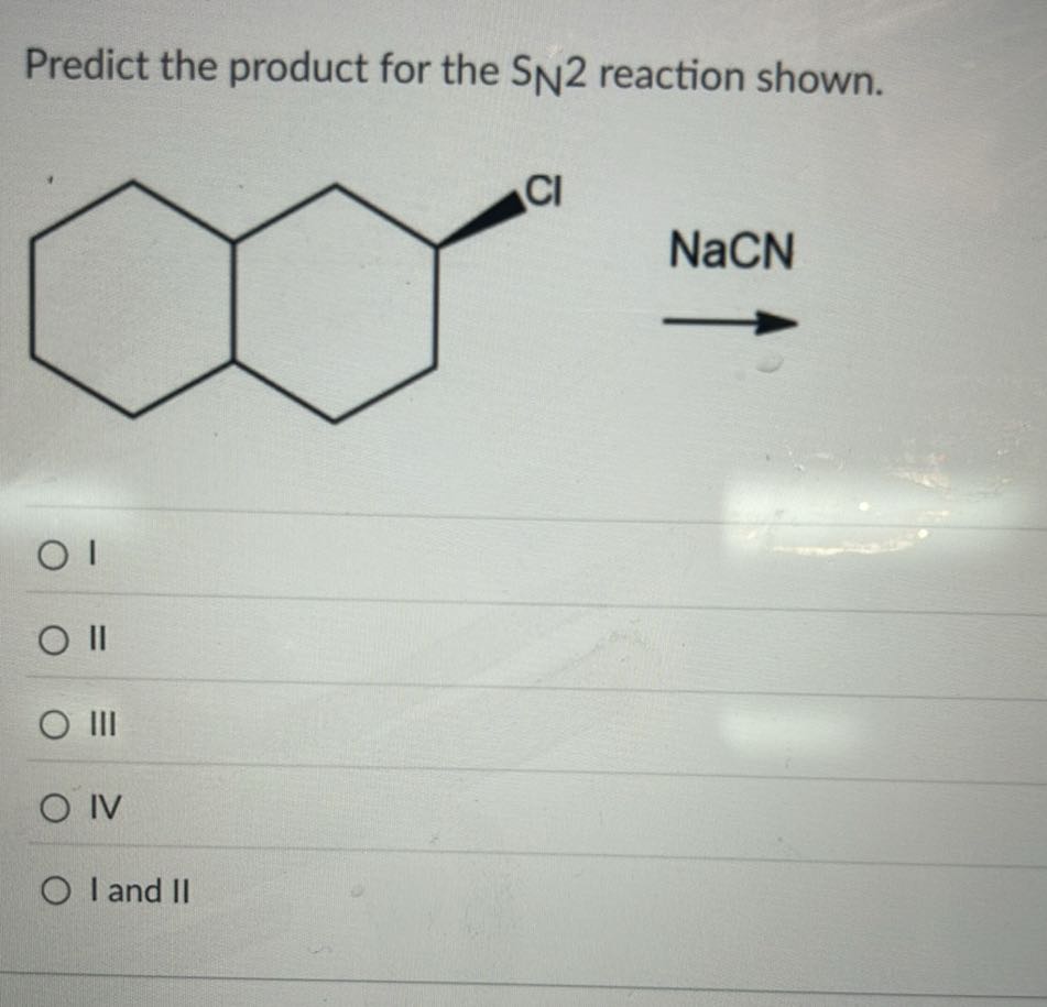 Predict the product for the SN 2 reaction shown. > II III IV I and II