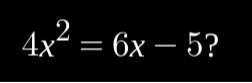 4 x^2=6 x-5 ?