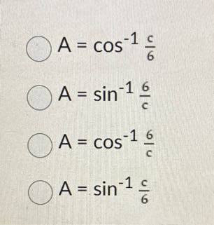 A=cos ^-1(c)/(6)
A=sin ^-1(6)/(c)
A=cos ^-1(6)/(c)
A=sin ^-1(c)/(6)