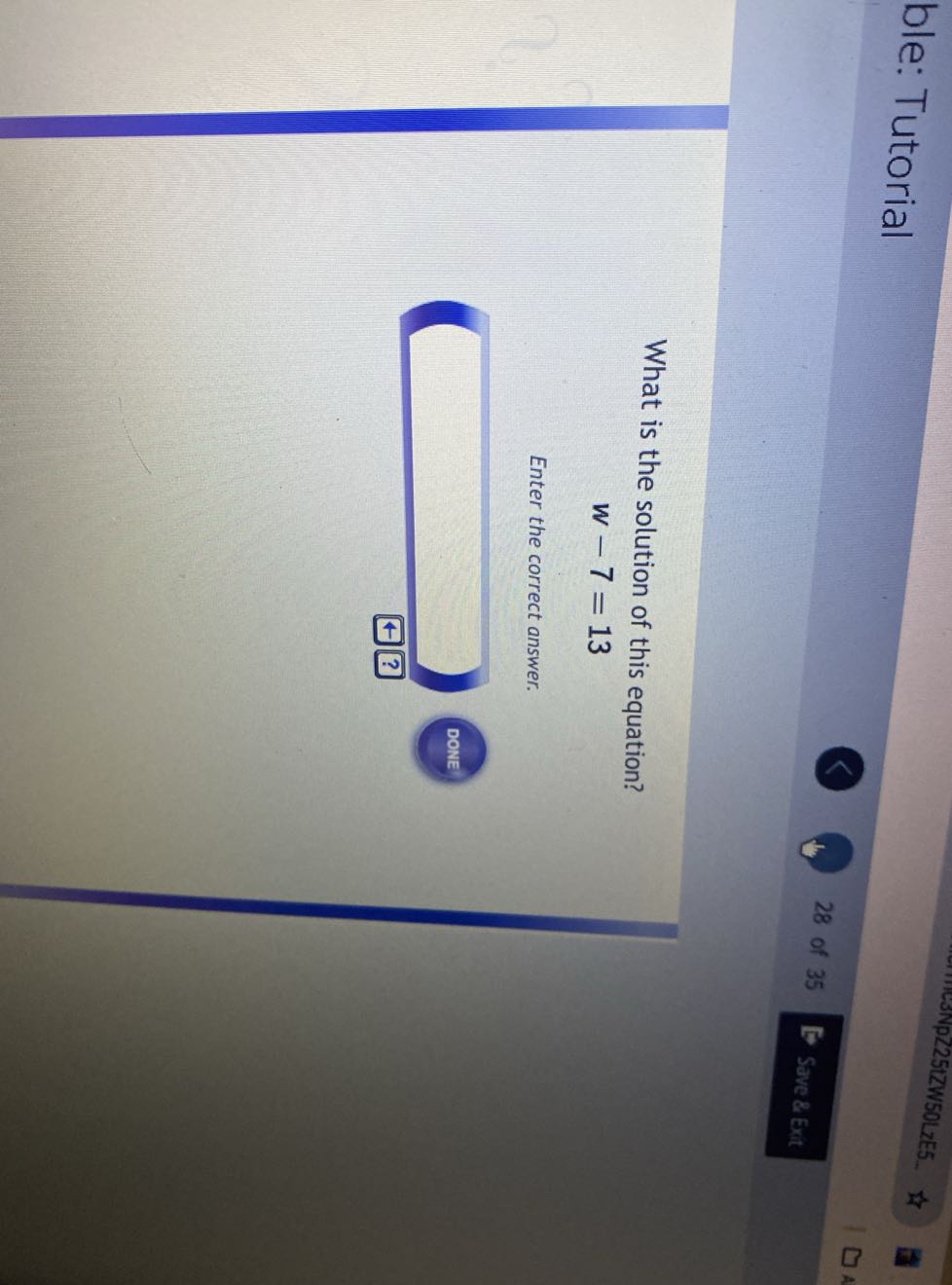 ble: Tutorial
28 of 35
Save & Ext

What is the solution of this equation?

    w-7=13


Enter the correct answer.

DONE