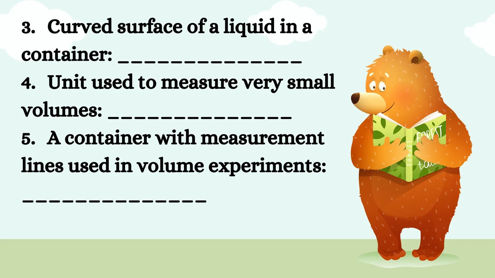 3. Curved surface of a liquid in a container: 
4. Unit used to measure very small volumes: 
5. A container with measurement lines used in volume experiments: