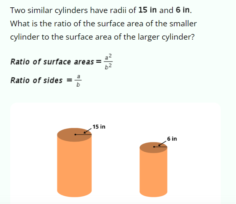 Two similar cylinders have radii of 15 in and 6 in. What is the ratio ...