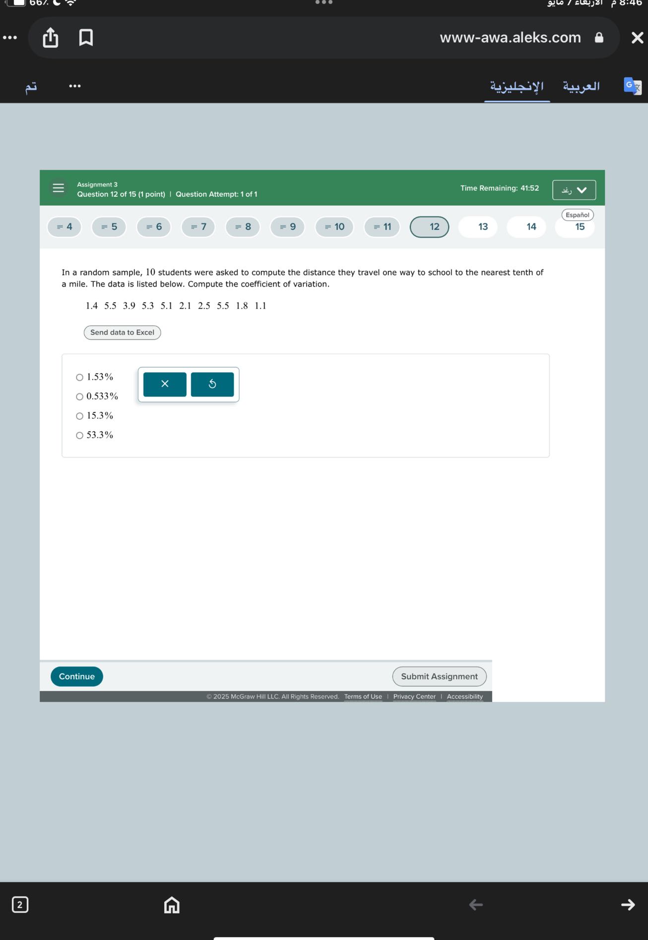 In a random sample, 10 students were asked to compute the distance they travel one way to school to the nearest tenth of a mile. The data is listed below. Compute the coefficient of variation.

1.4 5.5 3.9 5.3 5.1 2.1 2.5 5.5 1.8 1.1

1.53%
0.533%
15.3%
53.3%