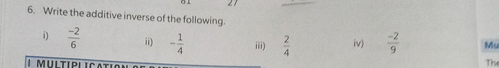 6. Write the additive inverse of the following.
i) (-2)/(6)
ii) -(1)/(4)
iii) (2)/(4)
iv) (-2)/(9)