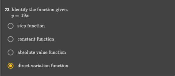 23. Identify the function given.

    y=19 x

step function
constant function
absolute value function
direct variation function