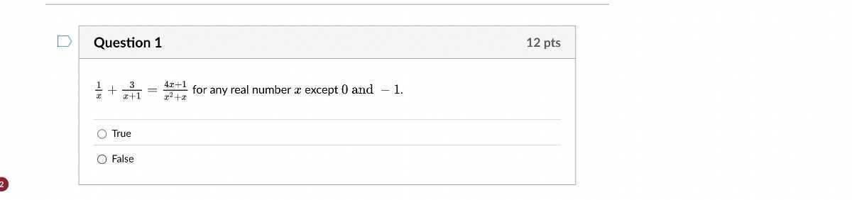 Question 1
12 pts
(1)/(x)+(3)/(x+1)=(4 x+1)/(x^2+x) for any real number x except 0 and -1.
True
False