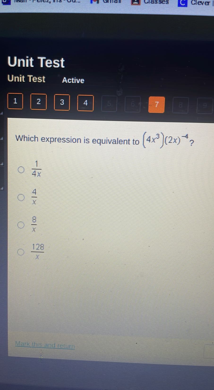 Unit Test
Unit Test
Active

1
2
3
4 □
□ 7 □
□

Which expression is equivalent to (4 x^3)(2 x)^-4 ?
(1)/(4 x)
(4)/(x)
(8)/(x)
(128)/(x)