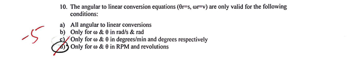 10. The angular to linear conversion equations (θr=s, ωr=v) are only ...