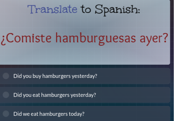 Translate to Spanish:
¿Comiste hamburguesas ayer?
Did you buy hamburgers yesterday?
Did you eat hamburgers yesterday?
Did we eat hamburgers today?