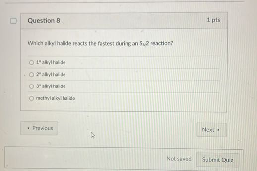 Question 8
1 pts

Which alkyl halide reacts the fastest during an SN 2 reaction?
1^∘ alkyl halide
2^* ally y hatide
3^∘ alkyl halide
methytalkyt hatide
- Previous
Next
Not saved
Submit Quiz
