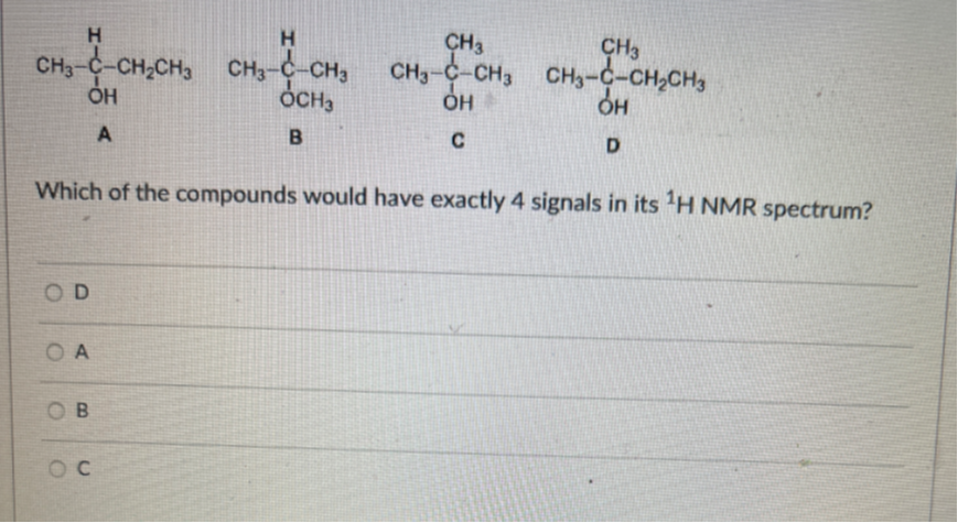 A
B
C
D

Which of the compounds would have exactly 4 signals in its ^1 H NMR spectrum?
D
A
B
C