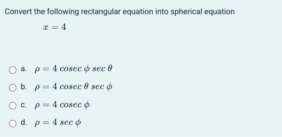 Spherical Conversion Formulas Convert the following rectangular equation into spherical equation x=4 ...