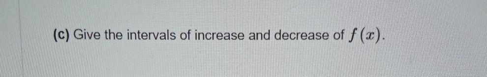 (c) Give the intervals of increase and decrease of f(x).