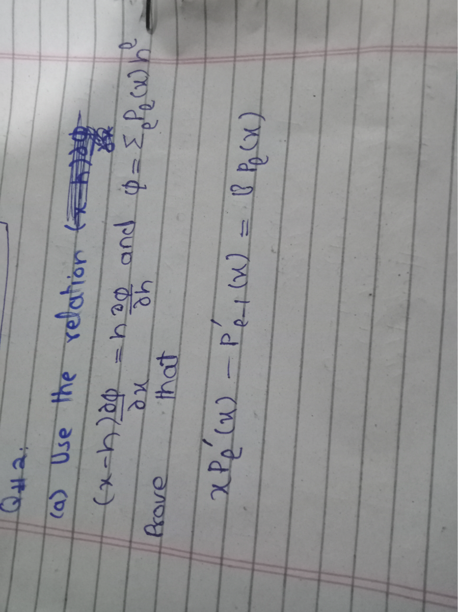 Q11.
(a) Use the retation (x-h) (∂φ)/(∂ x)=h (∂ϕ)/(∂ h) and ϕ=∑e Pe(x) h^ρ Prove that

    x Pe^'(x)-Pl-1^'(x)=P pe(x)
