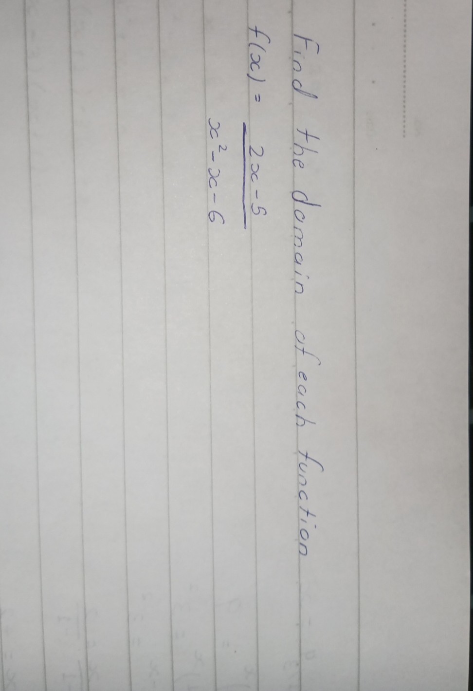 Find the domain of each function

    f(x)=(2 x-5)/(x^2-x-6)

